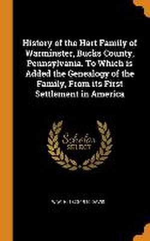 History of the Hart Family of Warminster, Bucks County, Pennsylvania. To Which is Added the Genealogy of the Family, From its First Settlement in Amer de W. W. H. Davis