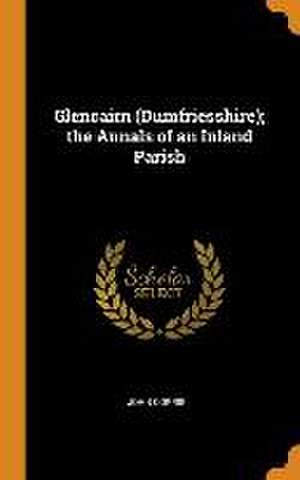 Glencairn (Dumfriesshire); the Annals of an Inland Parish de John Corrie