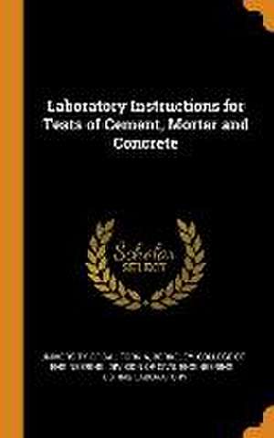 Laboratory Instructions for Tests of Cement, Mortar and Concrete de Berkeley Coll University of California