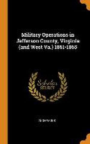 Military Operations in Jefferson County, Virginia (and West Va.) 1861-1865 de Anonymous