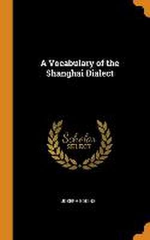 A Vocabulary of the Shanghai Dialect de Joseph Edkins