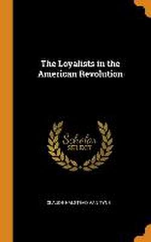 The Loyalists in the American Revolution de Claude Halstead Van Tyne