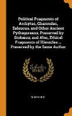 Political Fragments of Archytas, Charondas, Zaleucus, and Other Ancient Pythagoreans, Preserved by Stobæus; and Also, Ethical Fragments of Hierocles . de Anonymous