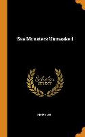 Sea Monsters Unmasked de Henry Lee