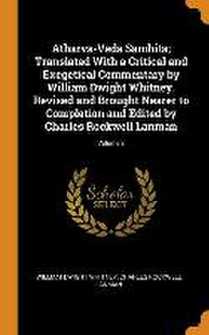 Atharva-Veda Samhita; Translated With a Critical and Exegetical Commentary by William Dwight Whitney. Revised and Brought Nearer to Completion and Edi de William Dwight Whitney