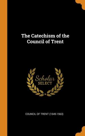 The Catechism of the Council of Trent de Council Of Trent (1545-1563)