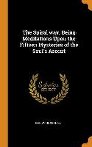 The Spiral way, Being Meditations Upon the Fifteen Mysteries of the Soul's Ascent de Evelyn Underhill