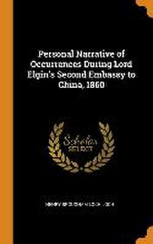 Personal Narrative of Occurrences During Lord Elgin's Second Embassy to China, 1860 de Henry Brougham Loch Loch