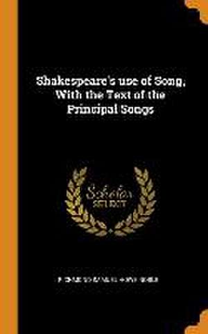 Shakespeare's use of Song, With the Text of the Principal Songs de Richmond Samuel Howe Noble