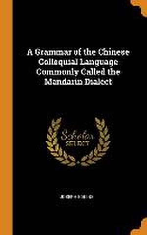 A Grammar of the Chinese Colloquial Language Commonly Called the Mandarin Dialect de Joseph Edkins