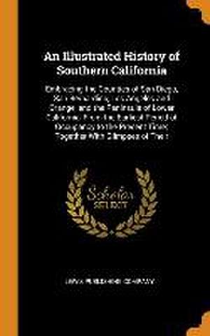 An Illustrated History of Southern California: Embracing the Counties of San Diego, San Bernardino, Los Angeles and Orange, and the Peninsula of Lower de Lewis Publishing Company