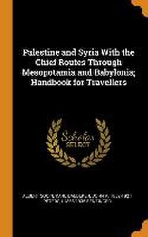 Palestine and Syria With the Chief Routes Through Mesopotamia and Babylonia; Handbook for Travellers de Albert Socin