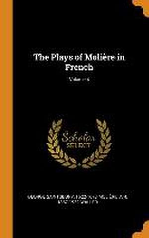 The Plays of Molière in French; Volume 4 de George Saintsbury