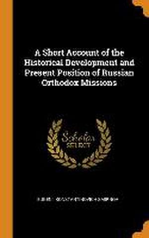 A Short Account of the Historical Development and Present Position of Russian Orthodox Missions de Eugenii Konstantinovich Smirnov