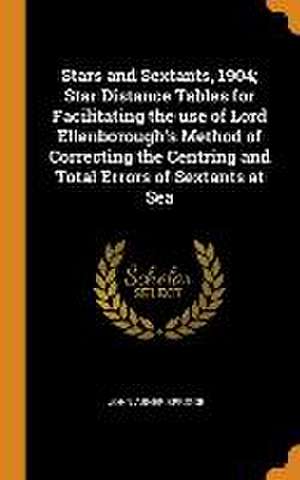 Stars and Sextants, 1904; Star Distance Tables for Facilitating the use of Lord Ellenborough's Method of Correcting the Centring and Total Errors of S de John Abner Sprigge