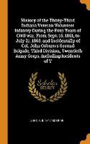 History of the Thirty-Third Indiana Veteran Volunteer Infantry During the Four Years of Civil war, From Sept. 16, 1861, to July 21, 1865; and Incident de John R. B. McBride