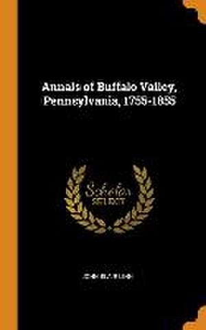 Annals of Buffalo Valley, Pennsylvania, 1755-1855 de John Blair Linn