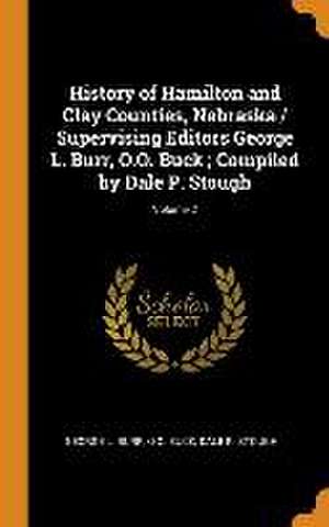 History of Hamilton and Clay Counties, Nebraska / Supervising Editors George L. Burr, O.O. Buck; Compiled by Dale P. Stough; Volume 2 de George L. Burr