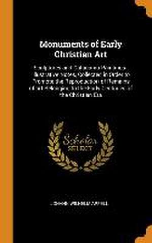 Monuments of Early Christian Art: Sculptures and Catacomb Paintings: Illustrative Notes, Collected in Order to Promote the Reproduction of Remains of de Johann Wilhelm Appell