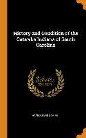 History and Condition of the Catawba Indians of South Carolina de Hazel Lewis Scaife