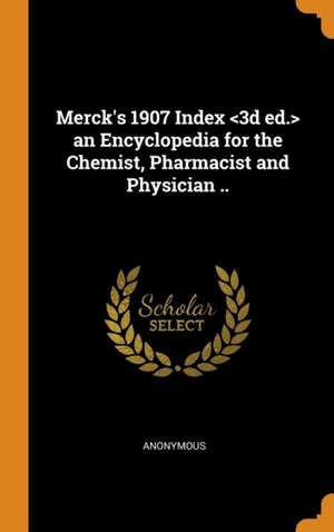 Merck's 1907 Index an Encyclopedia for the Chemist, Pharmacist and Physician .. de Anonymous