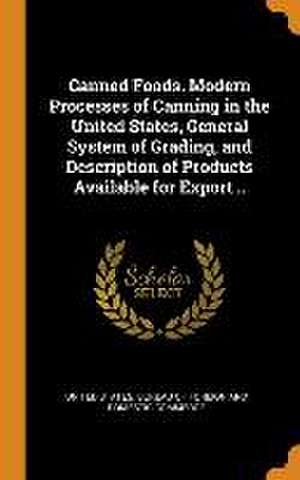 Canned Foods. Modern Processes of Canning in the United States, General System of Grading, and Description of Products Available for Export .. de United States Bureau of Foreign and Dom