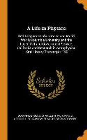 A Life in Physics: Bell Telephone Laboratories and World War II, Columbia University and the Laser, MIT and Government Service, Californi de Suzanne B. Riess