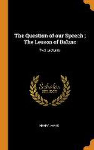 The Question of our Speech; The Lesson of Balzac: Two Lectures de Henry James