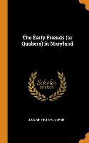 The Early Friends (or Quakers) in Maryland de J. Saurin Norris