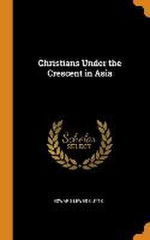 Christians Under the Crescent in Asia de Edward Lewes Cutts