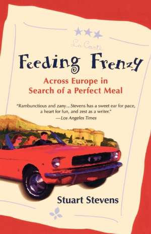 Feeding Frenzy: Across Europe in Search of the Perfect Meal de Stuart Stevens