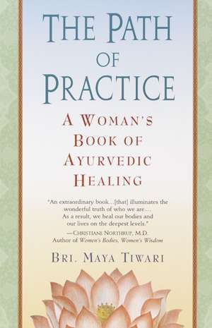 The Path of Practice: A Woman's Book of Ayurvedic Healing de Bri M. Tiwari