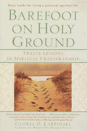 Barefoot on Holy Ground: Twelve Lessons in Spiritual Craftsmanship de Gloria Karpinski