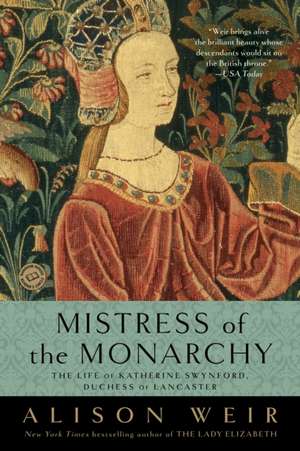 Mistress of the Monarchy: The Life of Katherine Swynford, Duchess of Lancaster de Alison Weir