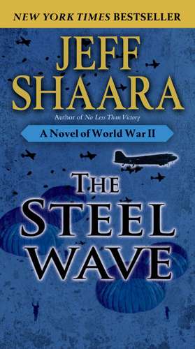 The Steel Wave: A Novel of World War II de Jeff Shaara