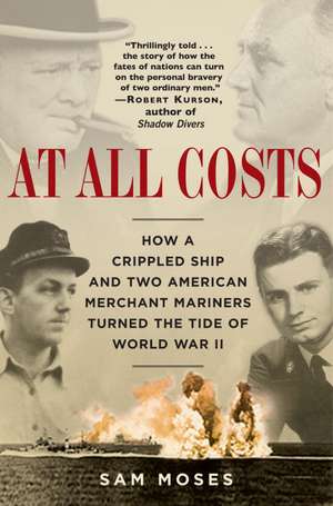 At All Costs: How a Crippled Ship and Two American Merchant Mariners Turned the Tide of World War II de Sam Moses