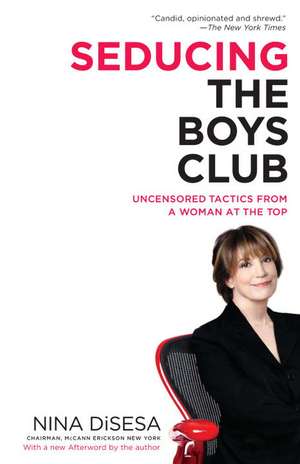 Seducing the Boys Club: Uncensored Tactics from a Woman at the Top de Nina DiSesa