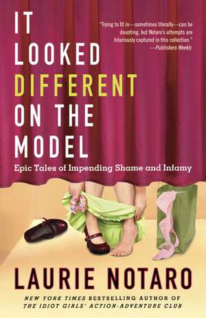 It Looked Different on the Model: Epic Tales of Impending Shame and Infamy de Laurie Notaro