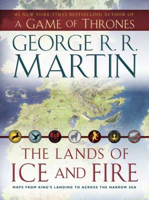 Lands of Ice and Fire: Maps from King's Landing to Across the Narrow Sea de George R. R. Martin