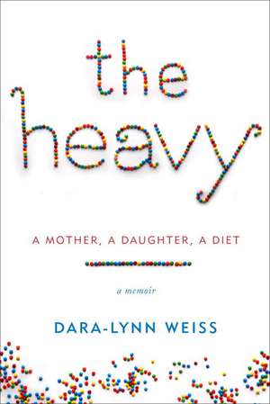 The Heavy: A Mother, a Daughter, a Diet de Dara-Lynn Weiss