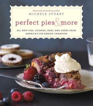 Perfect Pies & More: All New Pies, Cookies, Bars, and Cakes from America's Pie-Baking Champion de Michele Stuart