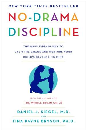 No-Drama Discipline: The Whole-Brain Way to Calm the Chaos and Nurture Your Child's Developing Mind de Daniel J. Siegel