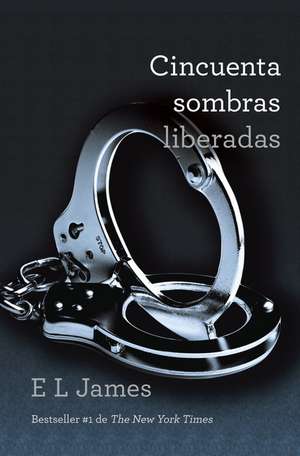 Cincuenta Sombras Liberadas = Fifty Shades Freed de E. L. James