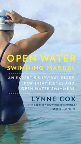 Open Water Swimming Manual: An Expert's Survival Guide for Triathletes and Open Water Swimmers de Lynne Cox