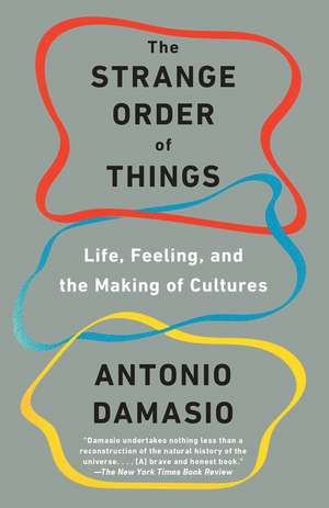 The Strange Order of Things: Life, Feeling, and the Making of Cultures de Antonio Damasio