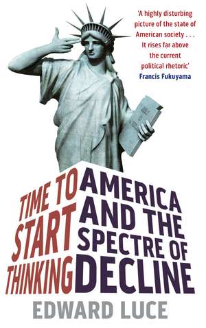 Time To Start Thinking: America and the Spectre of Decline de Edward Luce