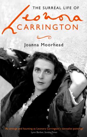 The Surreal Life of Leonora Carrington de Joanna Moorhead