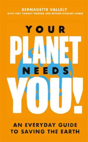 Your Planet Needs You!: An everyday guide to saving the earth de Amy Charuy-Hughes