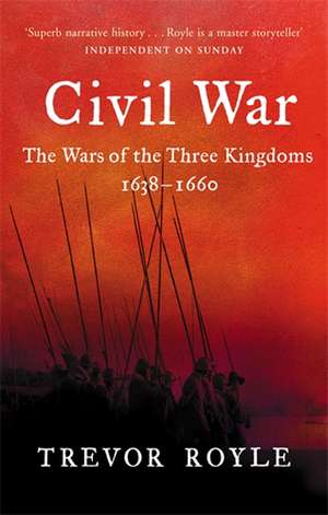 Civil War: The Wars of the Three Kingdoms, 1638-1660. Trevor Royle de Trevor Royle