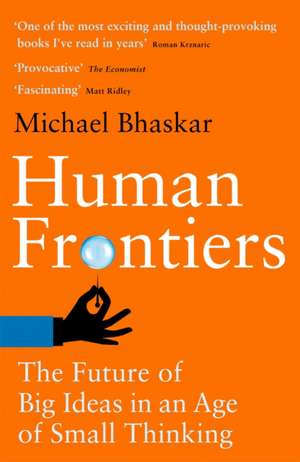 Human Frontiers : The Future of Big Ideas in an Age of Small Thinking de Michael Bhaskar